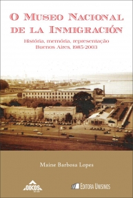 O Museo Nacional de La Inmigración: História, memória, representação (Buenos Aires, 1985-2003) |  Coleção ehila vol.2 